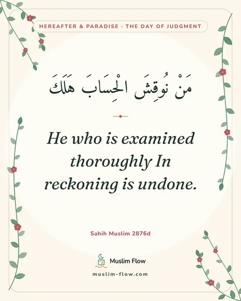 Sahih Muslim 2876d: He who is examined thoroughly In reckoning is undone.