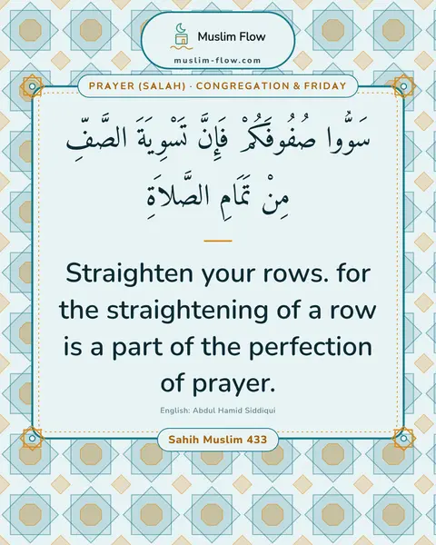Sahih Muslim 433: Straighten your rows. for the straightening of a row is a part of the perfection of prayer.