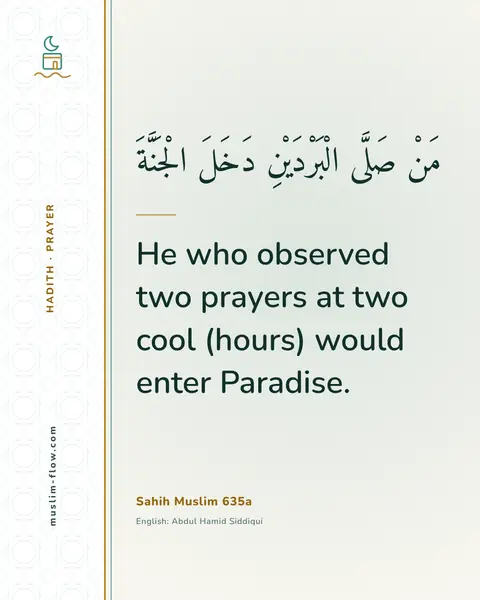 Sahih Muslim 635a: He who observed two prayers at two cool (hours) would enter Paradise.