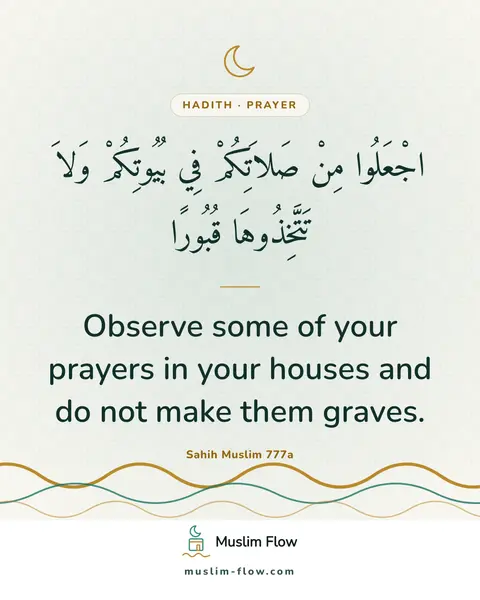 Sahih Muslim 777a: Observe some of your prayers in your houses and do not make them graves.