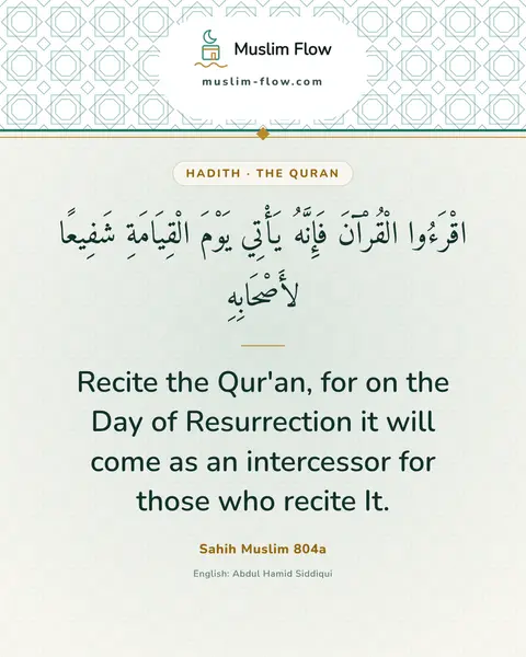 Sahih Muslim 804a: Recite the Qur'an, for on the Day of Resurrection it will come as an intercessor for those who…