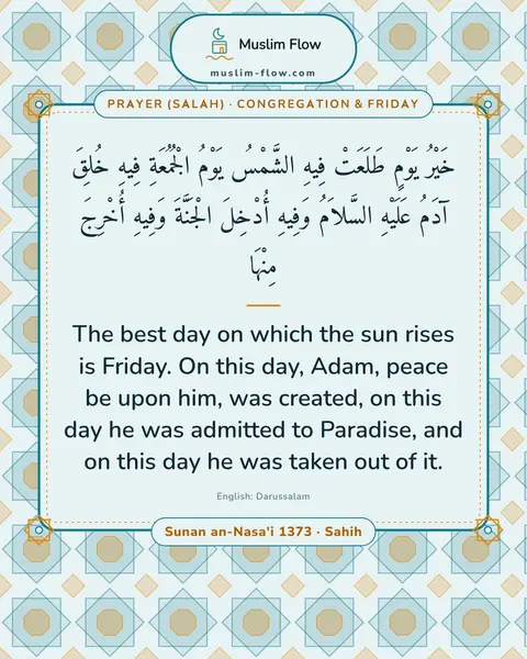 Sunan an-Nasa'i 1373 · Sahih: The best day on which the sun rises is Friday. On this day, Adam, peace be upon him, was created…