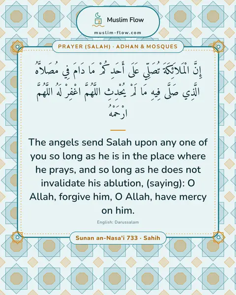 Sunan an-Nasa'i 733 · Sahih: The angels send Salah upon any one of you so long as he is in the place where he prays, and so long…