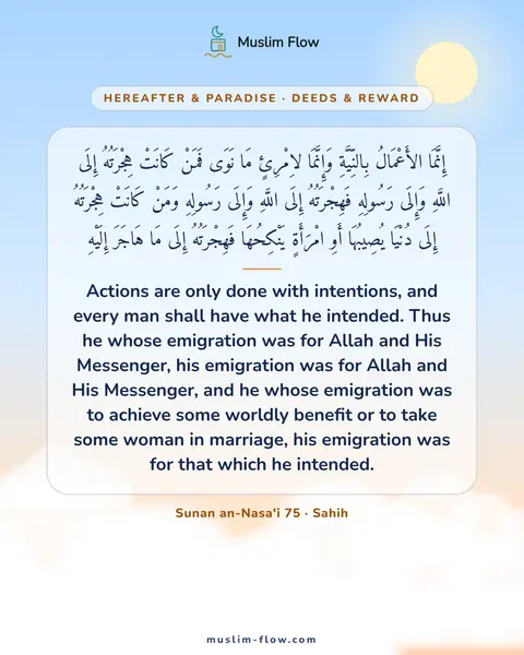 Sunan an-Nasa'i 75 · Sahih: Actions are only done with intentions, and every man shall have what he intended. Thus he whose…