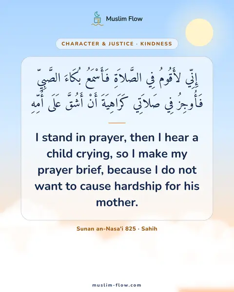 Sunan an-Nasa'i 825 · Sahih: I stand in prayer, then I hear a child crying, so I make my prayer brief, because I do not want to…