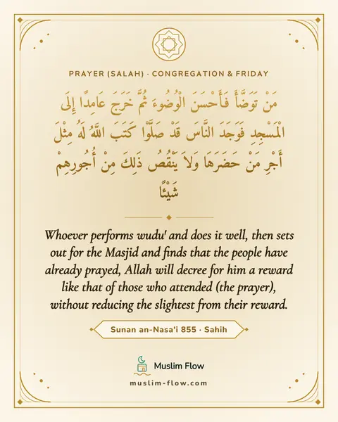 Sunan an-Nasa'i 855 · Sahih: Whoever performs wudu' and does it well, then sets out for the Masjid and finds that the people…