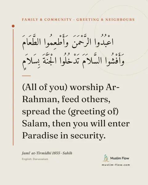 Jami` at-Tirmidhi 1855 · Sahih: (All of you) worship Ar-Rahman, feed others, spread the (greeting of) Salam, then you will enter…