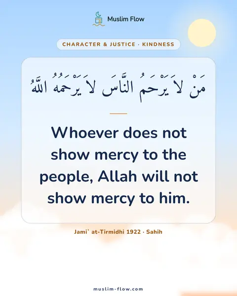 Jami` at-Tirmidhi 1922 · Sahih: Whoever does not show mercy to the people, Allah will not show mercy to him.
