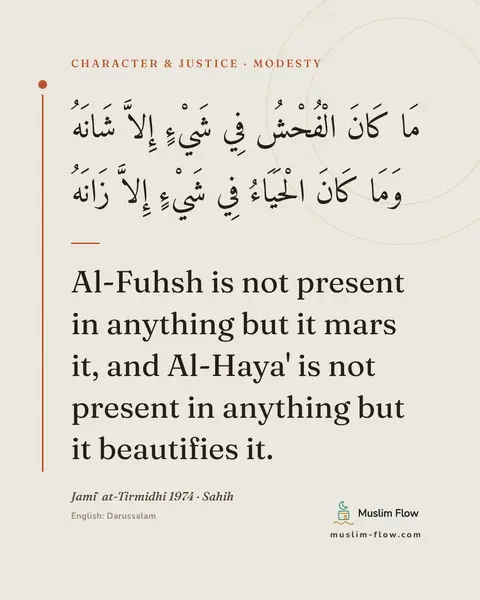 Jami` at-Tirmidhi 1974 · Sahih: Al-Fuhsh is not present in anything but it mars it, and Al-Haya' is not present in anything but it…