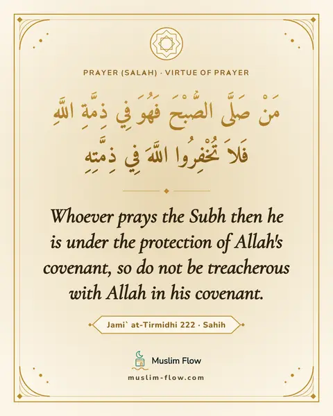 Jami` at-Tirmidhi 222 · Sahih: Whoever prays the Subh then he is under the protection of Allah's covenant, so do not be…