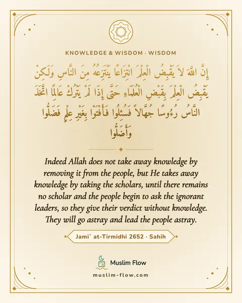 Jami` at-Tirmidhi 2652 · Sahih: Indeed Allah does not take away knowledge by removing it from the people, but He takes away…