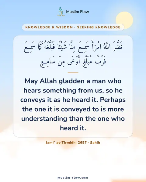 Jami` at-Tirmidhi 2657 · Sahih: May Allah gladden a man who hears something from us, so he conveys it as he heard it. Perhaps the…
