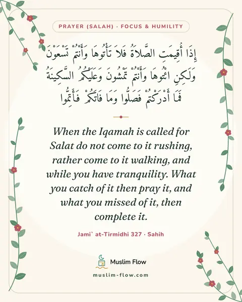 Jami` at-Tirmidhi 327 · Sahih: When the Iqamah is called for Salat do not come to it rushing, rather come to it walking, and while…