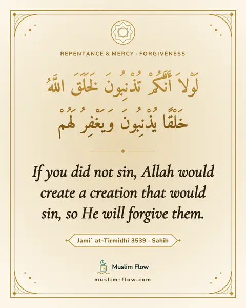 Jami` at-Tirmidhi 3539 · Sahih: If you did not sin, Allah would create a creation that would sin, so He will forgive them.
