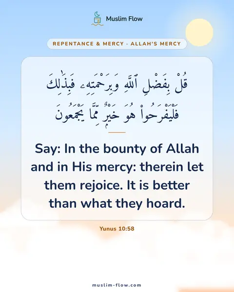 Yunus 10:58: Say: In the bounty of Allah and in His mercy: therein let them rejoice. It is better than what they…