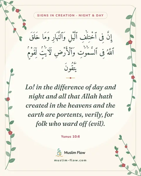 Yunus 10:6: Lo! in the difference of day and night and all that Allah hath created in the heavens and the earth…