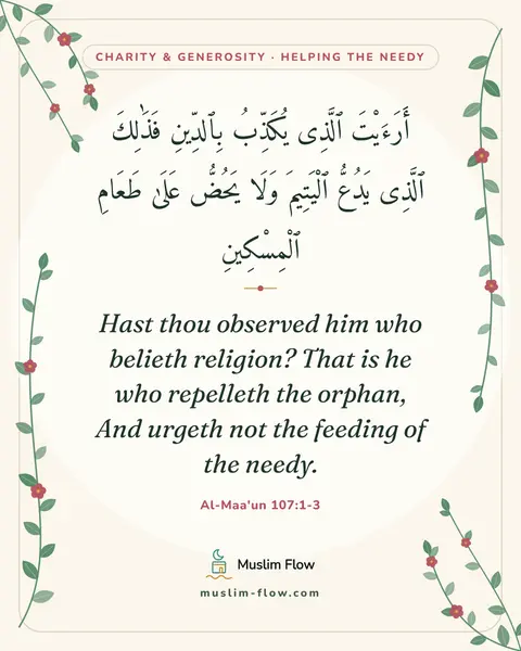 Al-Maa'un 107:1-3: Hast thou observed him who belieth religion? That is he who repelleth the orphan, And urgeth not…
