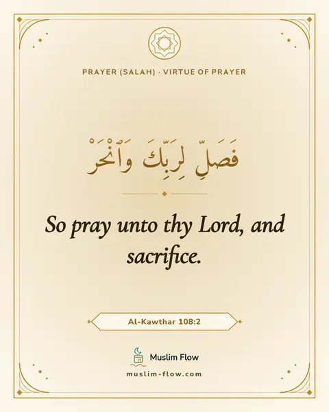 Al-Kawthar 108:2: So pray unto thy Lord, and sacrifice.