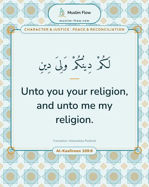 Al-Kaafiroon 109:6: Unto you your religion, and unto me my religion.