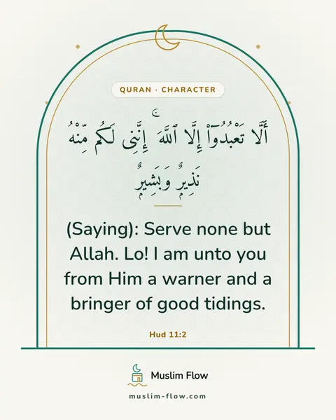 Hud 11:2: (Saying): Serve none but Allah. Lo! I am unto you from Him a warner and a bringer of good tidings.