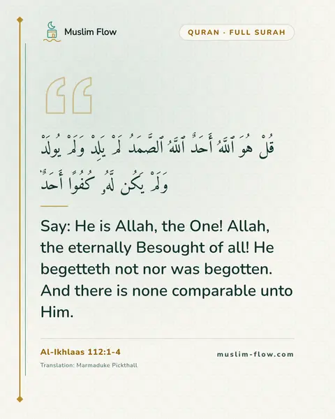 Al-Ikhlaas 112:1-4: Say: He is Allah, the One! Allah, the eternally Besought of all! He begetteth not nor was begotten…