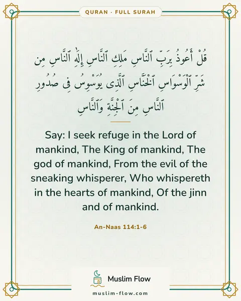 An-Naas 114:1-6: Say: I seek refuge in the Lord of mankind, The King of mankind, The god of mankind, From the evil…