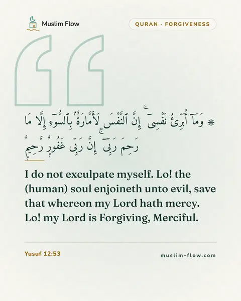 Yusuf 12:53: I do not exculpate myself. Lo! the (human) soul enjoineth unto evil, save that whereon my Lord hath…