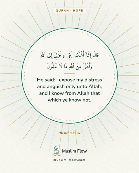 Yusuf 12:86: He said: I expose my distress and anguish only unto Allah, and I know from Allah that which ye know…
