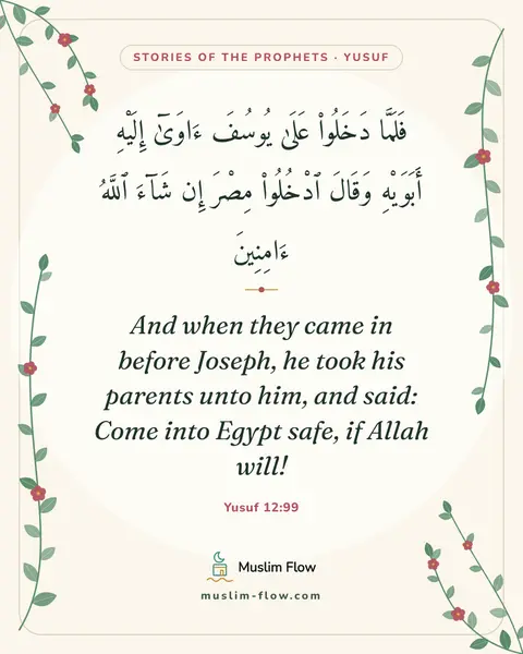 Yusuf 12:99: And when they came in before Joseph, he took his parents unto him, and said: Come into Egypt safe…