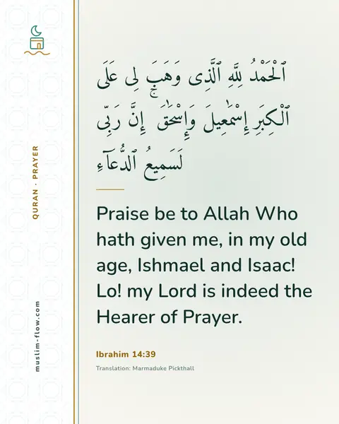 Ibrahim 14:39: Praise be to Allah Who hath given me, in my old age, Ishmael and Isaac! Lo! my Lord is indeed the…