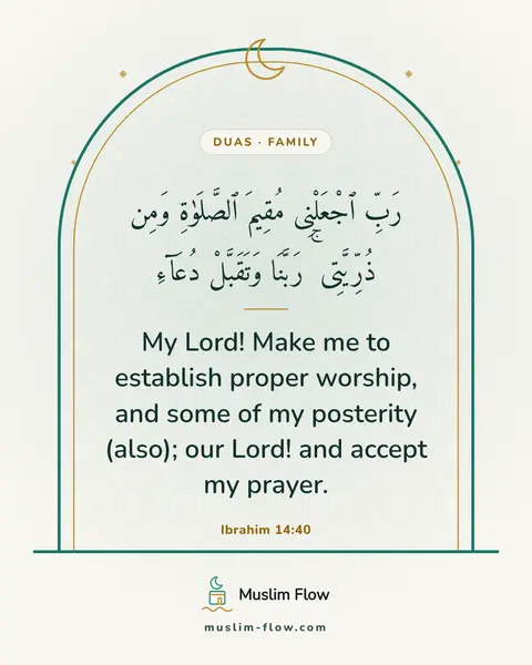 Ibrahim 14:40: My Lord! Make me to establish proper worship, and some of my posterity (also); our Lord! and accept…