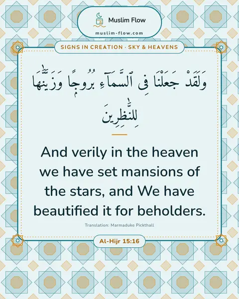 Al-Hijr 15:16: And verily in the heaven we have set mansions of the stars, and We have beautified it for beholders.