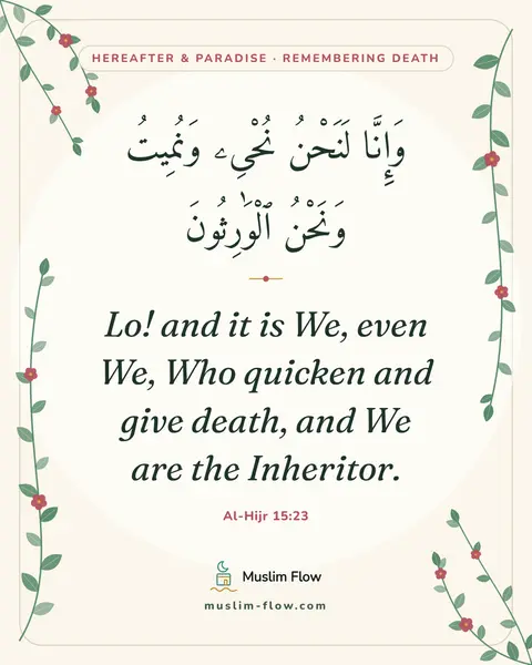 Al-Hijr 15:23: Lo! and it is We, even We, Who quicken and give death, and We are the Inheritor.