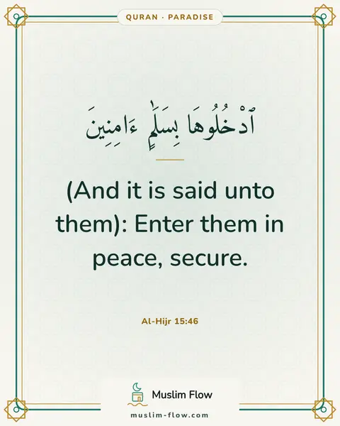 Al-Hijr 15:46: (And it is said unto them): Enter them in peace, secure.