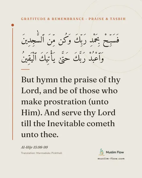Al-Hijr 15:98-99: But hymn the praise of thy Lord, and be of those who make prostration (unto Him). And serve thy…