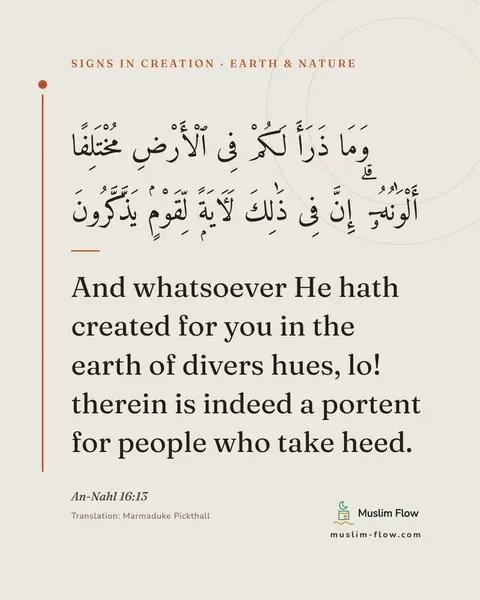 An-Nahl 16:13: And whatsoever He hath created for you in the earth of divers hues, lo! therein is indeed a portent…