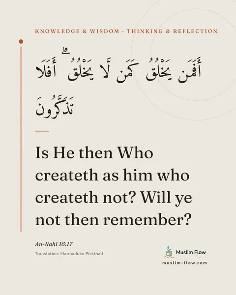 An-Nahl 16:17: Is He then Who createth as him who createth not? Will ye not then remember?