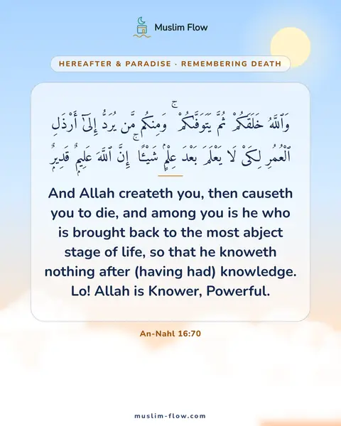 An-Nahl 16:70: And Allah createth you, then causeth you to die, and among you is he who is brought back to the…