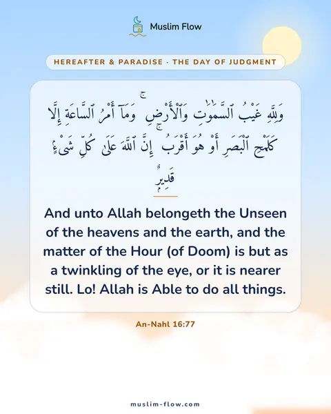 An-Nahl 16:77: And unto Allah belongeth the Unseen of the heavens and the earth, and the matter of the Hour (of…