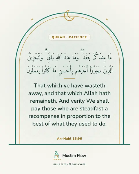 An-Nahl 16:96: That which ye have wasteth away, and that which Allah hath remaineth. And verily We shall pay those…