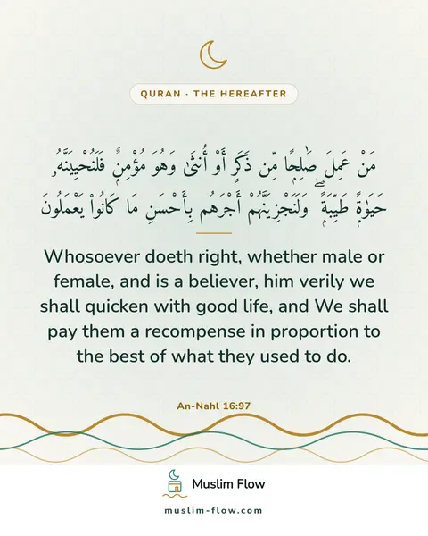 An-Nahl 16:97: Whosoever doeth right, whether male or female, and is a believer, him verily we shall quicken with…