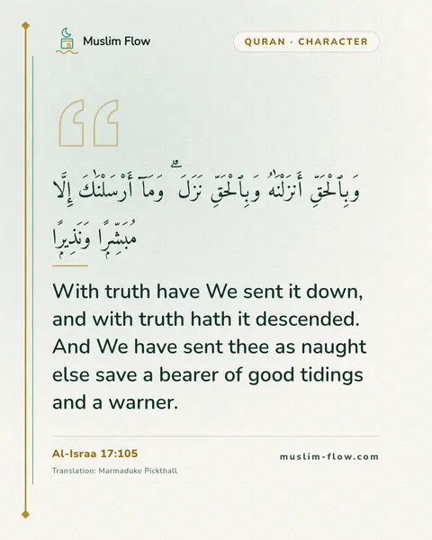 Al-Israa 17:105: With truth have We sent it down, and with truth hath it descended. And We have sent thee as naught…