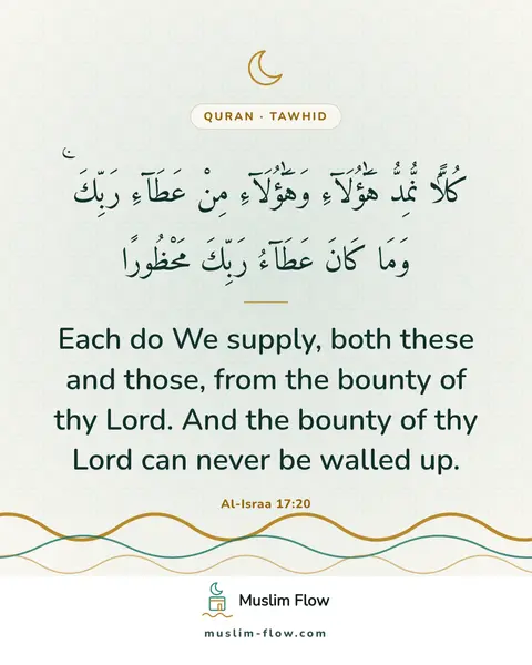 Al-Israa 17:20: Each do We supply, both these and those, from the bounty of thy Lord. And the bounty of thy Lord…