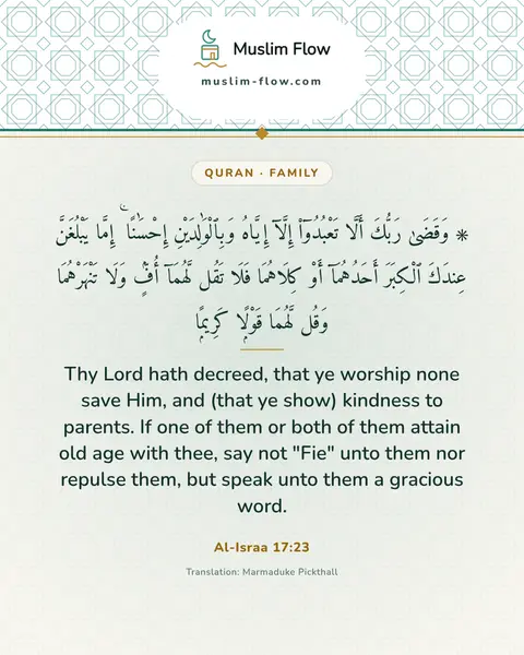 Al-Israa 17:23: Thy Lord hath decreed, that ye worship none save Him, and (that ye show) kindness to parents. If…