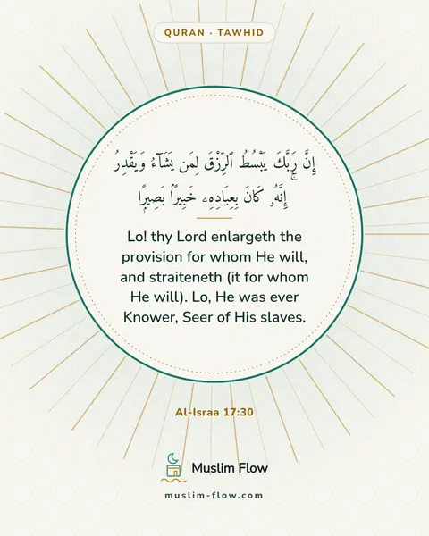 Al-Israa 17:30: Lo! thy Lord enlargeth the provision for whom He will, and straiteneth (it for whom He will). Lo…