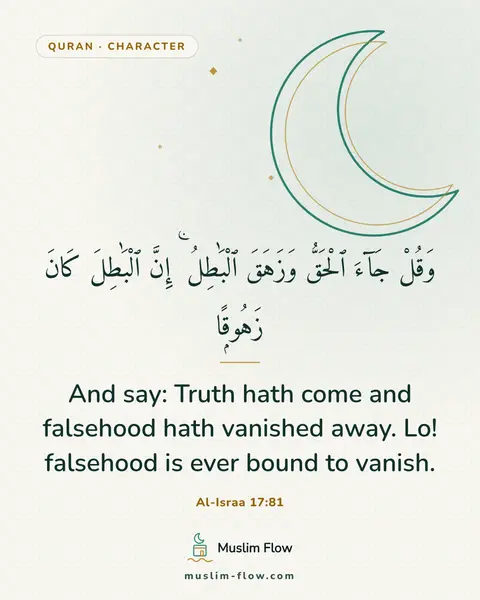 Al-Israa 17:81: And say: Truth hath come and falsehood hath vanished away. Lo! falsehood is ever bound to vanish.