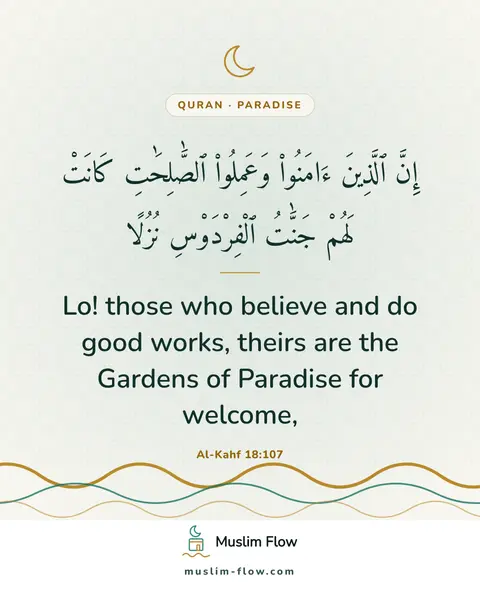 Al-Kahf 18:107: Lo! those who believe and do good works, theirs are the Gardens of Paradise for welcome,