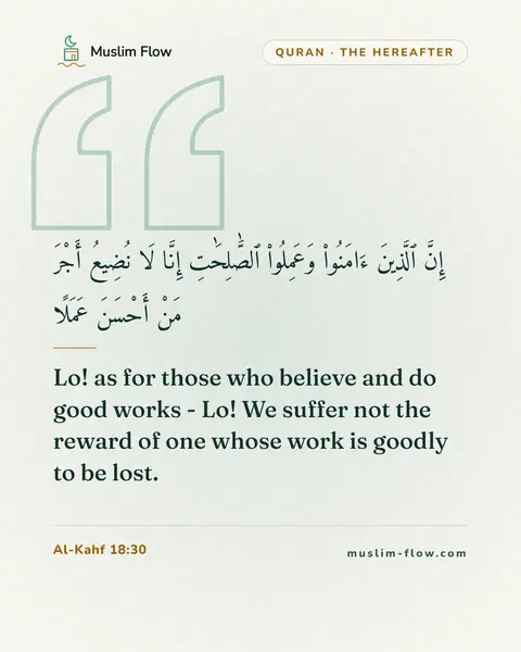 Al-Kahf 18:30: Lo! as for those who believe and do good works - Lo! We suffer not the reward of one whose work is…