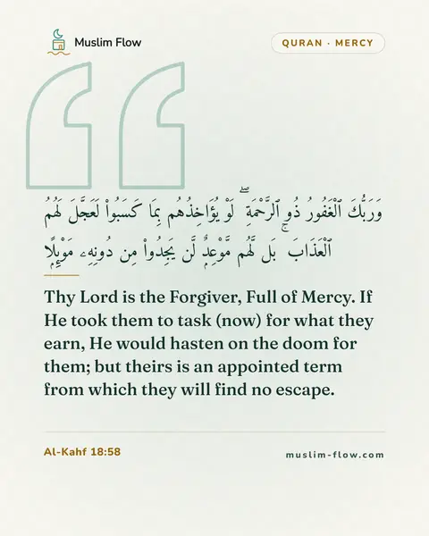 Al-Kahf 18:58: Thy Lord is the Forgiver, Full of Mercy. If He took them to task (now) for what they earn, He would…