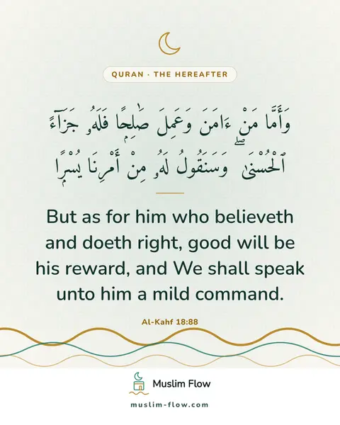 Al-Kahf 18:88: But as for him who believeth and doeth right, good will be his reward, and We shall speak unto him…